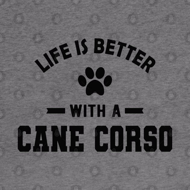 Cane Corso dog - Life is better with a cane corso by KC Happy Shop